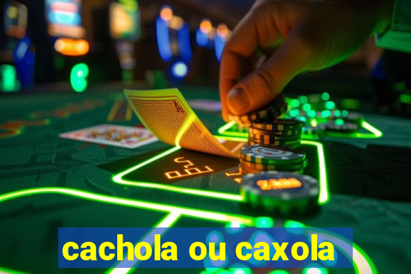 cachola ou caxola